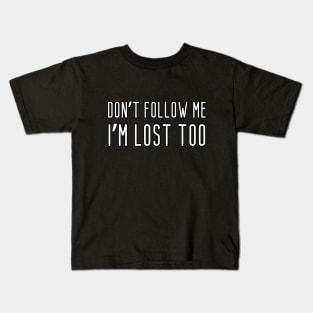 Don't follow me, I'm lost too. Kids T-Shirt